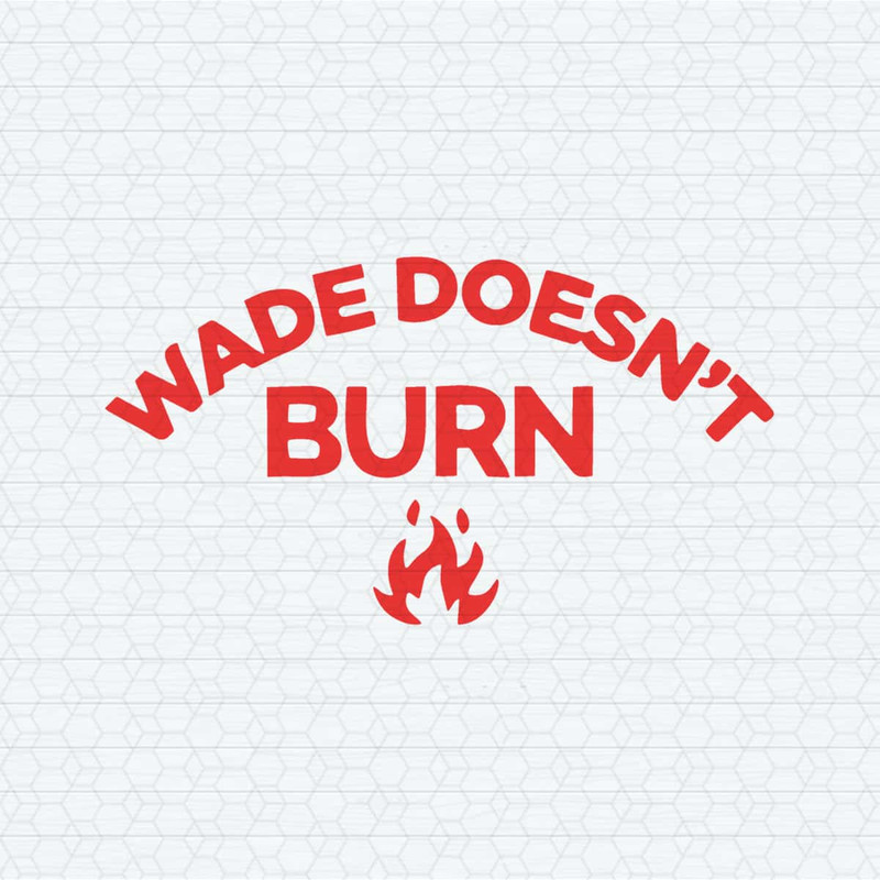 ChampionSVG-Wade-Doesnt-Burn-Funny-Saying-SVG.jpg