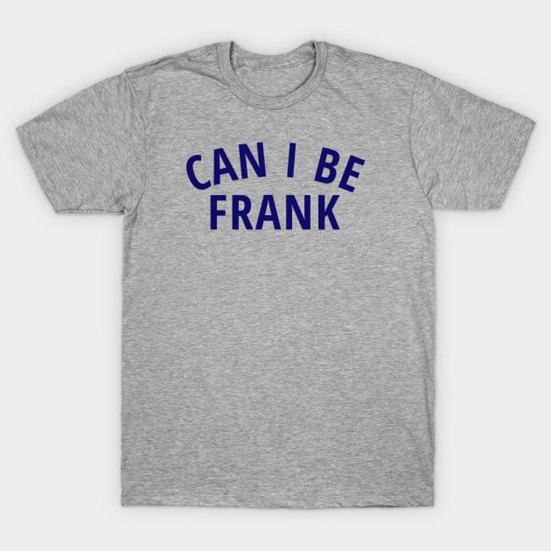 Can I Be Frank Tshirtjpg