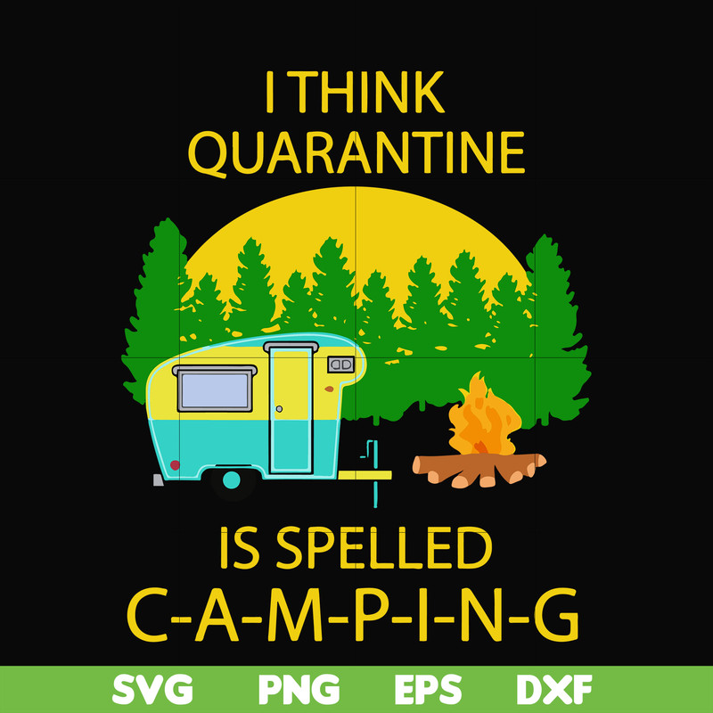 CMP014-i think quarantine is spelled camping svg, png, dxf, eps digital file CMP014.jpg