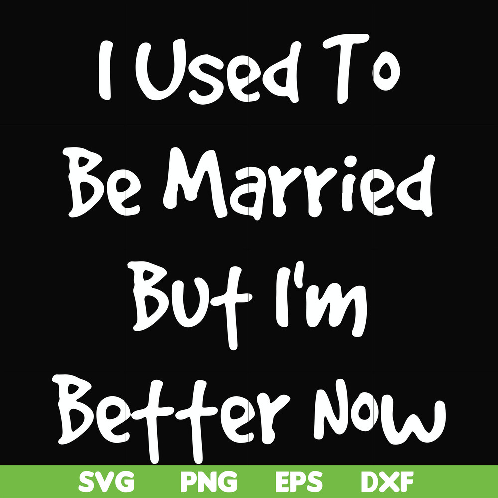 FN000100-I used to be married but I'm better now svg, png, dxf, eps file FN000100.jpg