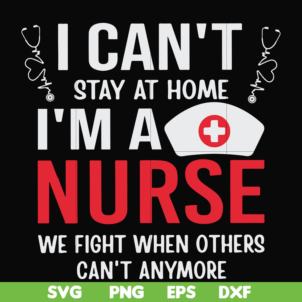 FN0001018-I can't stay at home I'm a nurse we fight when others can't anymore svg, png, dxf, eps file FN0001018.jpg