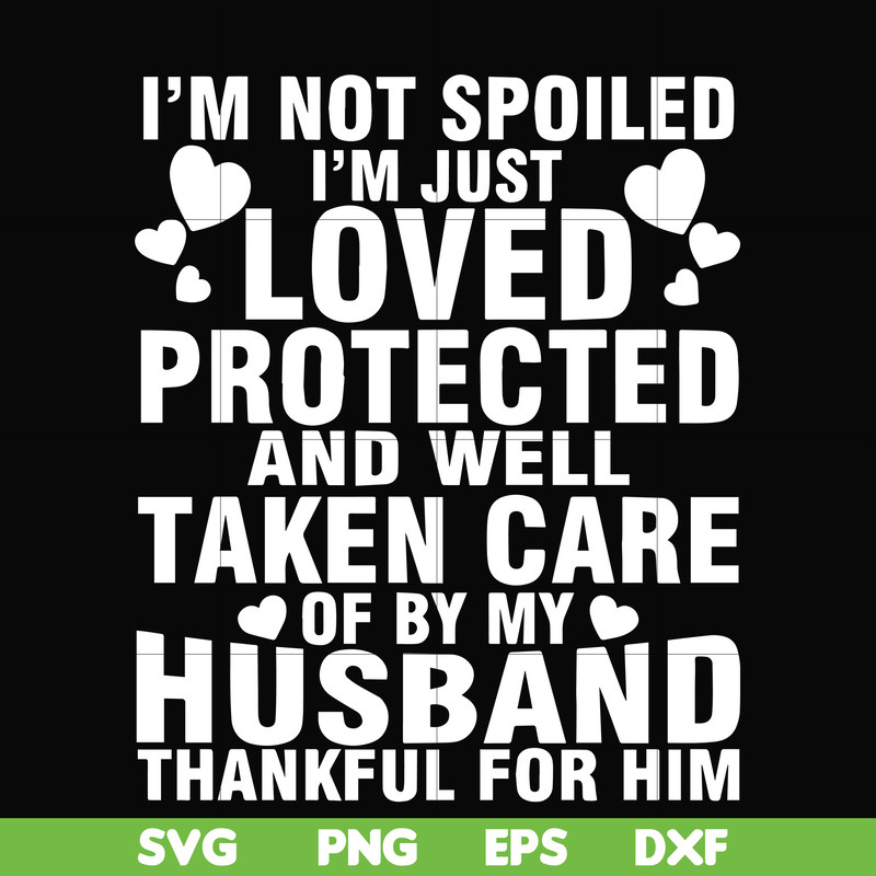FN000133-I'm not spoiled I'm just loved protected and well taken care of by my husband thankful for him svg, png, dxf, eps file FN000133.jpg