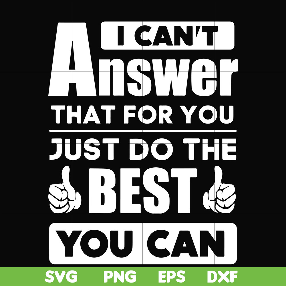FN000138-I can't answer that for you just do the best you can svg, png, dxf, eps file FN000138.jpg