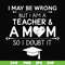 FN000163-I may be wrong but I am a teacher & a mom so I doubt it svg, png, dxf, eps file FN000163.jpg