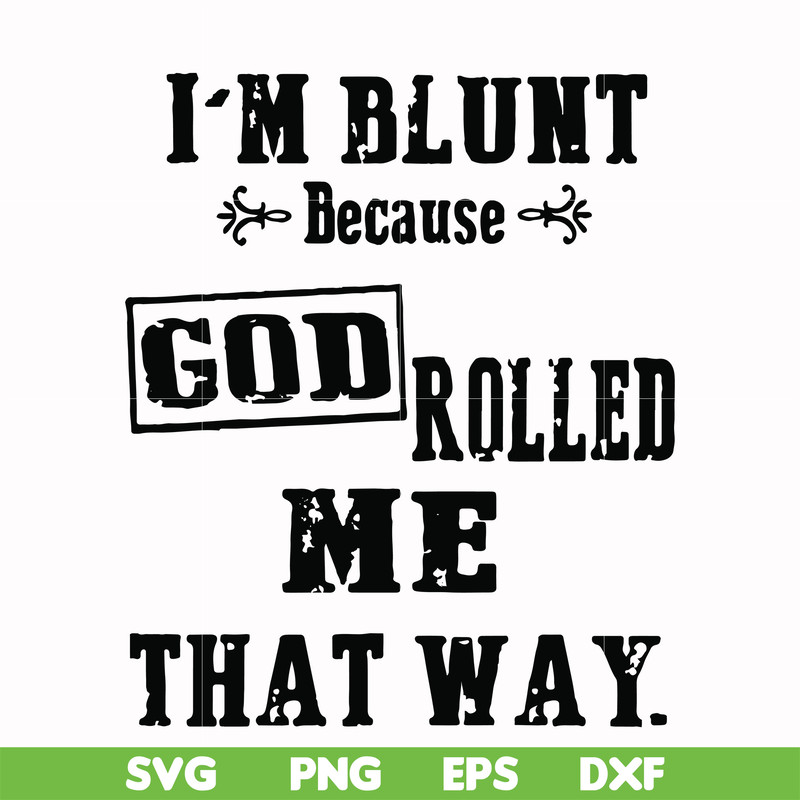 FN000204-I'm blunt because God rolled me that way svg, png, dxf, eps file FN000204.jpg
