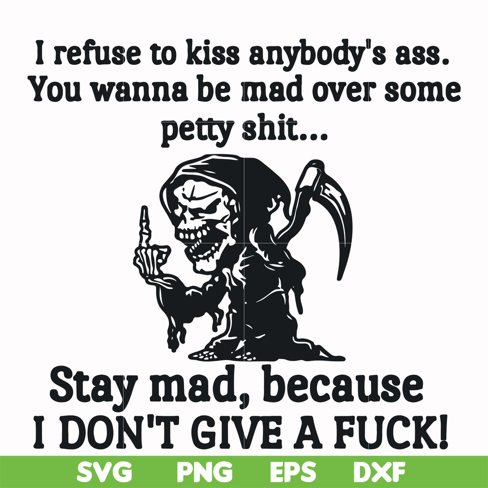 FN000256-I refuse to kiss anybody's ass stay mad because I don't give a fuck svg, png, dxf, eps file FN000256.jpg