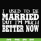 FN000280-I used to be married but I'm much better now svg, png, dxf, eps file FN000280.jpg