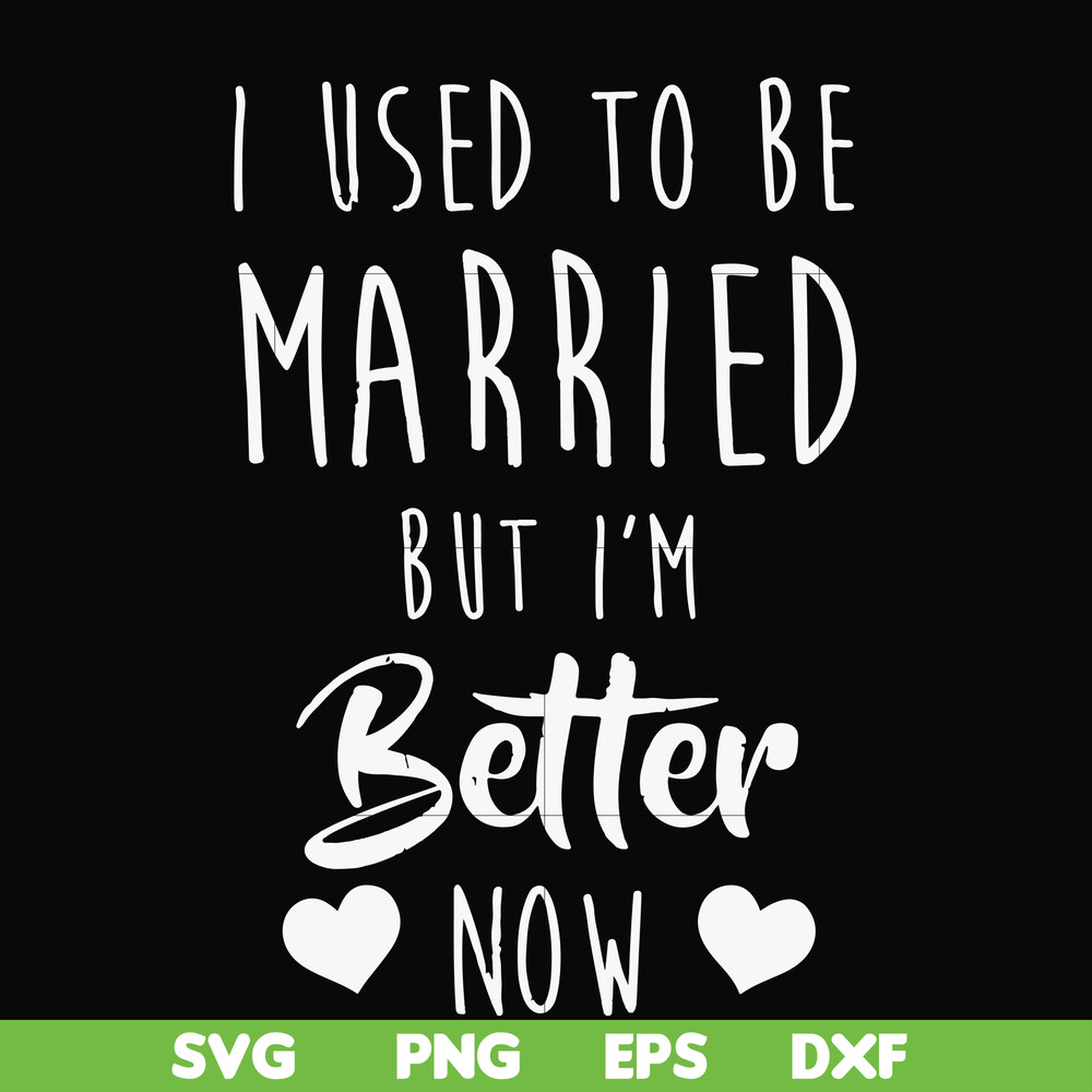 FN000319-I used to be married but I'm better now svg, png, dxf, eps file FN000319.jpg