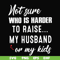 FN000381-Not sure who is harder to raise my husband or my kids svg, png, dxf, eps file FN000381.jpg