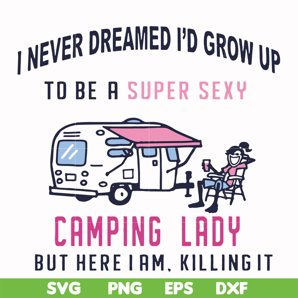 FN000396-I never dreamed I'd grow up to be a super sexy camping lady but here i am killing it svg, png, dxf, eps file FN000396.jpg