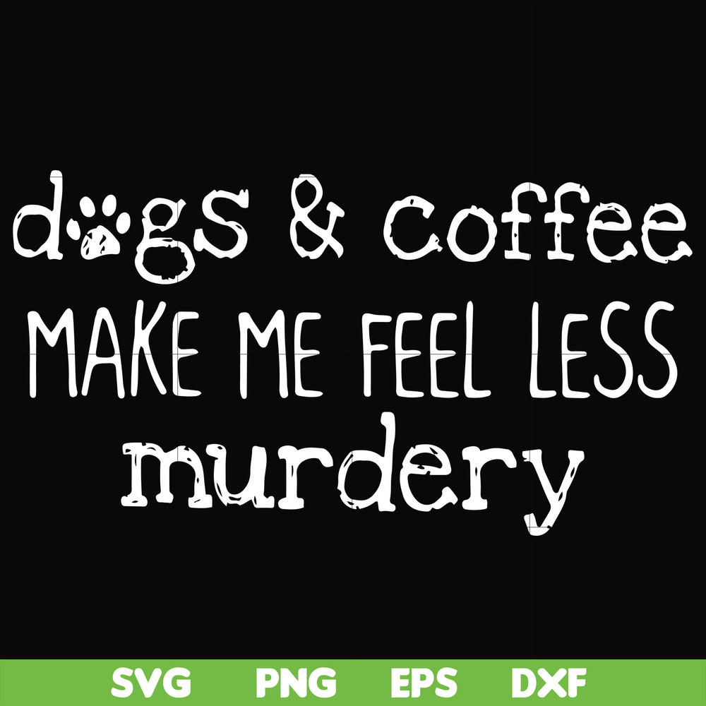 FN000398-Dogs & coffee make me feel less murdery svg, png, dxf, eps file FN000398.jpg