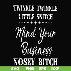 twinkle twinkle little snitch mind your business nosey bitch svg, png, dxf, eps file fn000414