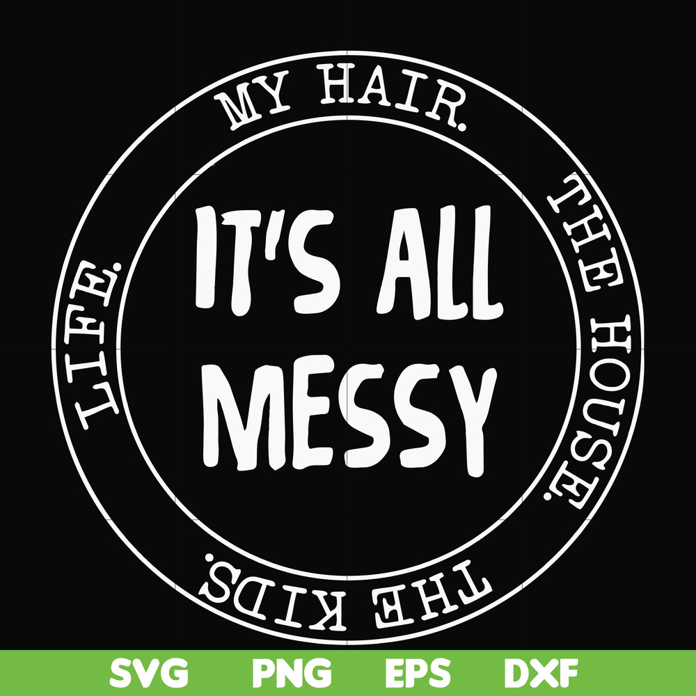 FN000418-It's all messy svg, png, dxf, eps file FN000418.jpg