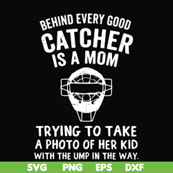 behind every good catcher is a mom trying to take a photo of her kid with the ump in the way svg, png, dxf, eps file fn0