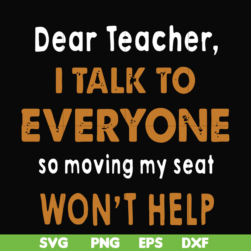 FN000489-Dear Teacher I talk to everyone so moving my seat won't help svg, png, dxf, eps file FN000489.jpg