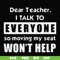 FN000490-Dear Teacher I talk to everyone so moving my seat won't help svg, png, dxf, eps file FN000490.jpg