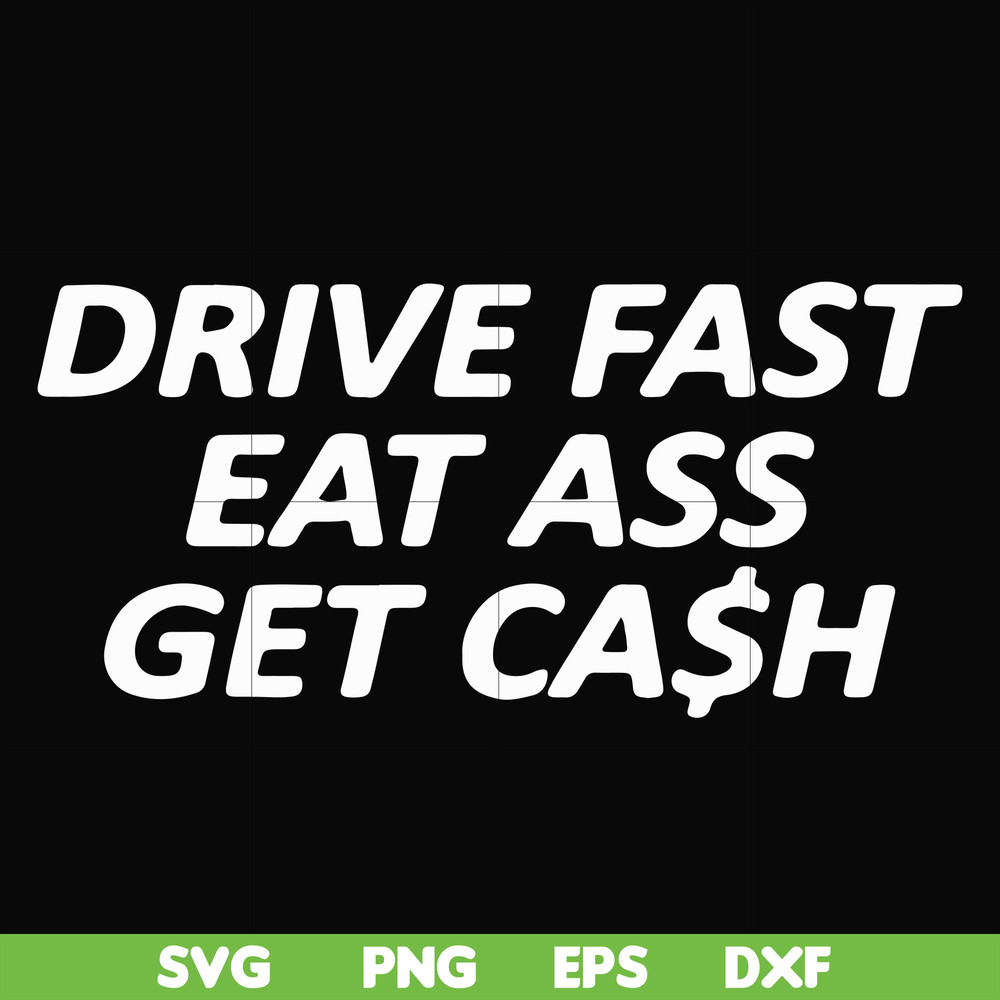 FN000494-Drive fast eat ass get cash svg, png, dxf, eps file FN000494.jpg