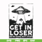 FN000498-Get in loser we're doing butt stuff svg, png, dxf, eps file FN000498.jpg