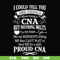 FN000575-I could tell you 1000 things about being a CNA but nothing melts like my residents telling me they can't wait to have me for a shift proud CNA svg, png