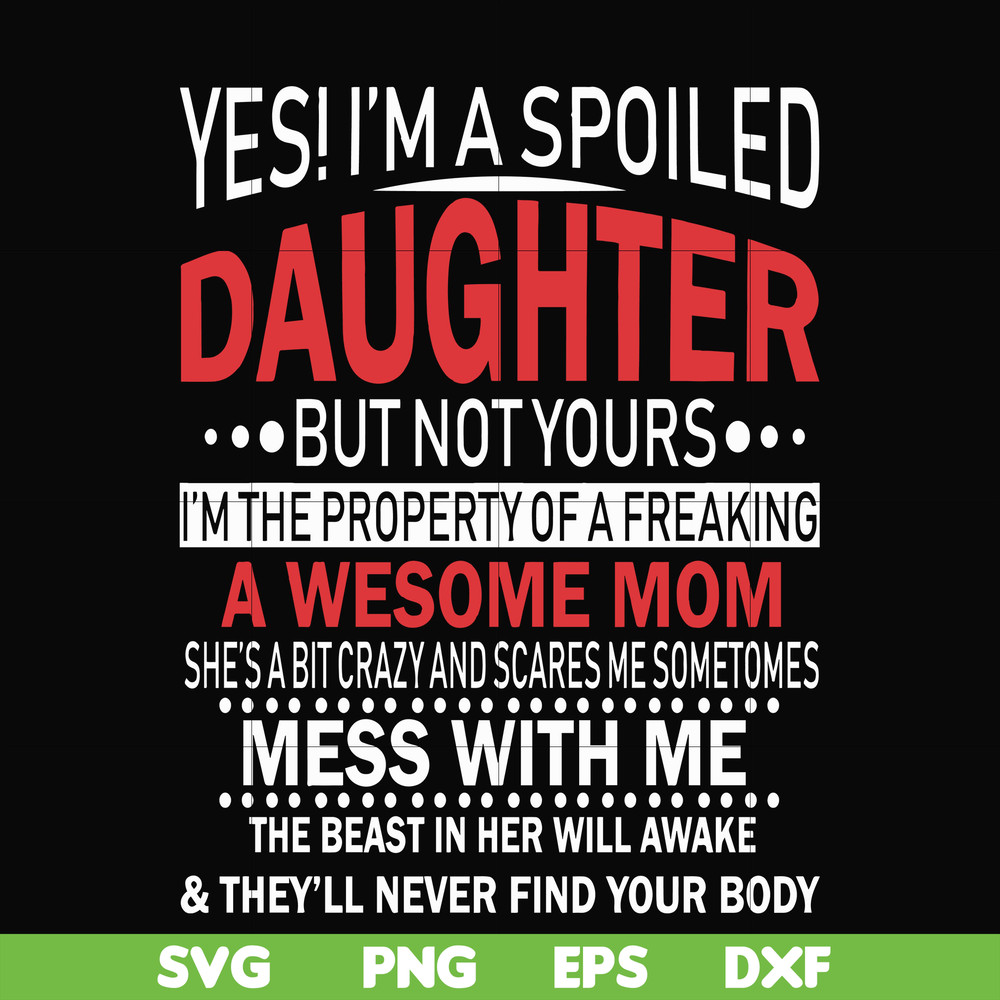 FN00060-Yes, I'm a spoiled daughter but not yours I'm the property of a freaking awesome mom svg, png, dxf, eps file FN00060.jpg