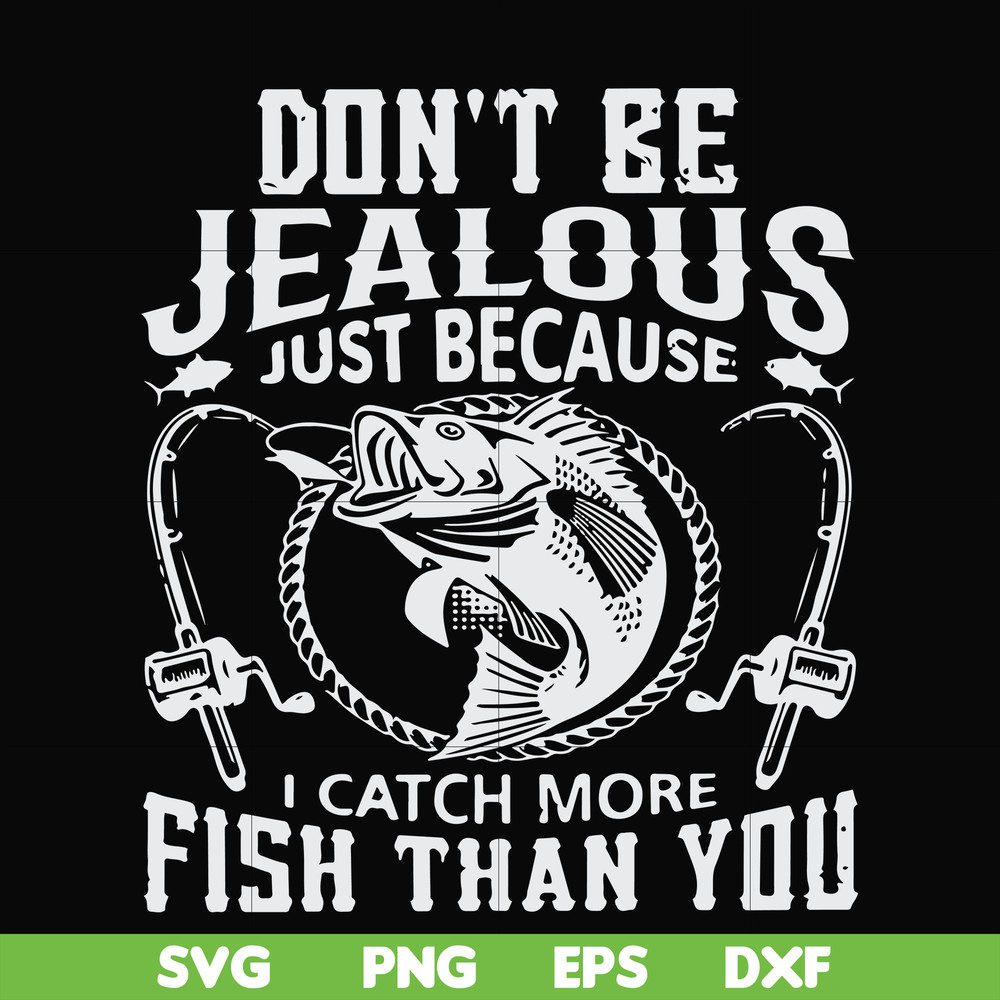 FN000653-Don't be jealous just because I catch more fish than you svg, png, dxf, eps file FN000653.jpg