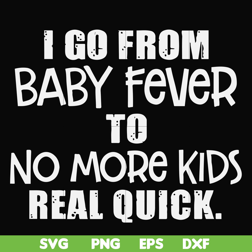 FN000667-I go from baby fever to no more kids real quick svg, png, dxf, eps file FN000667.jpg