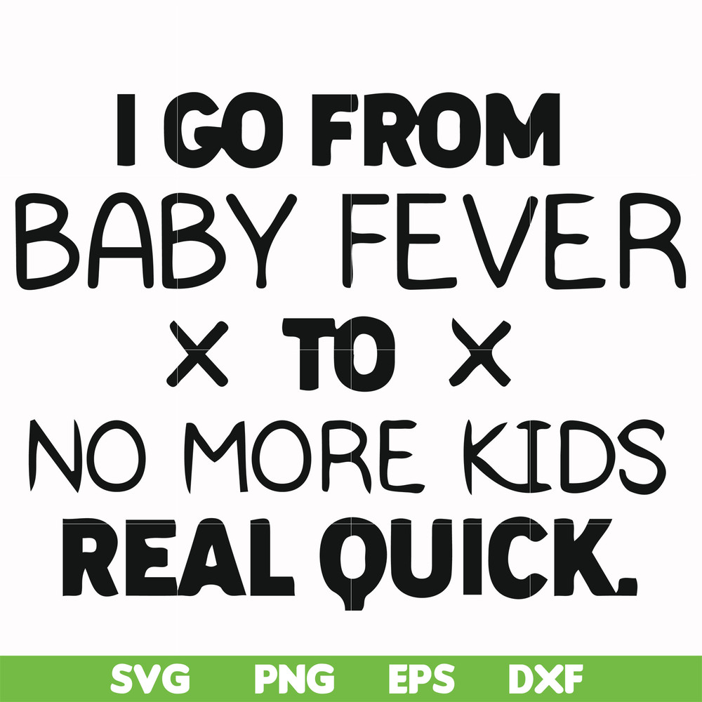 FN000668-I go from baby fever to no more kids real quick svg, png, dxf, eps file FN000668.jpg