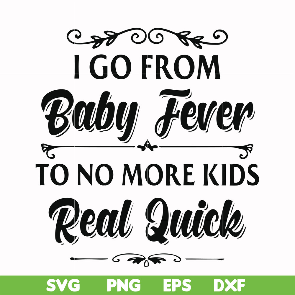 FN000669-I go from baby fever to no more kids real quick svg, png, dxf, eps file FN000669.jpg