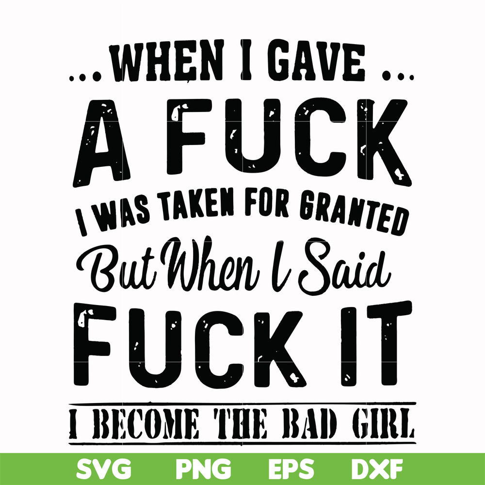 FN000351-When I gave a fuck I was taken for granted but when I said fuck it I become the bad girl svg, png, dxf, eps file FN000351.jpg