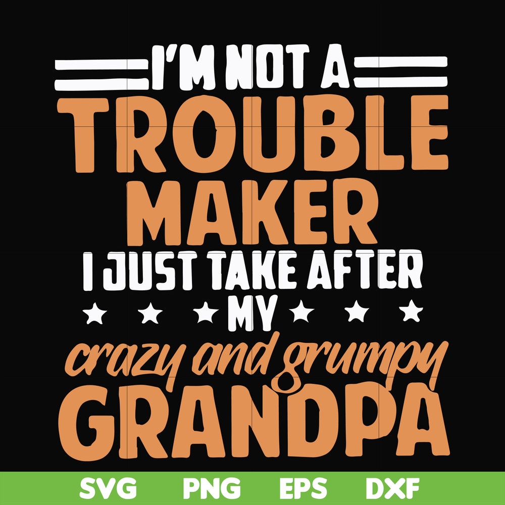FN000427-I'm not a trouble maker I just take after my crazy and grumpy grandpa svg, png, dxf, eps file FN000427.jpg