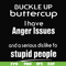 FN000454-Buckle up buttercup I have anger issues and a serious dislike to stupid people svg, png, dxf, eps file FN000454.jpg