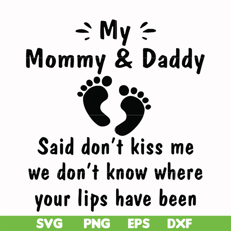 FN000461-My mommy & daddy said don't kiss me we don't know where your lips have been svg, png, dxf, eps file FN000461.jpg