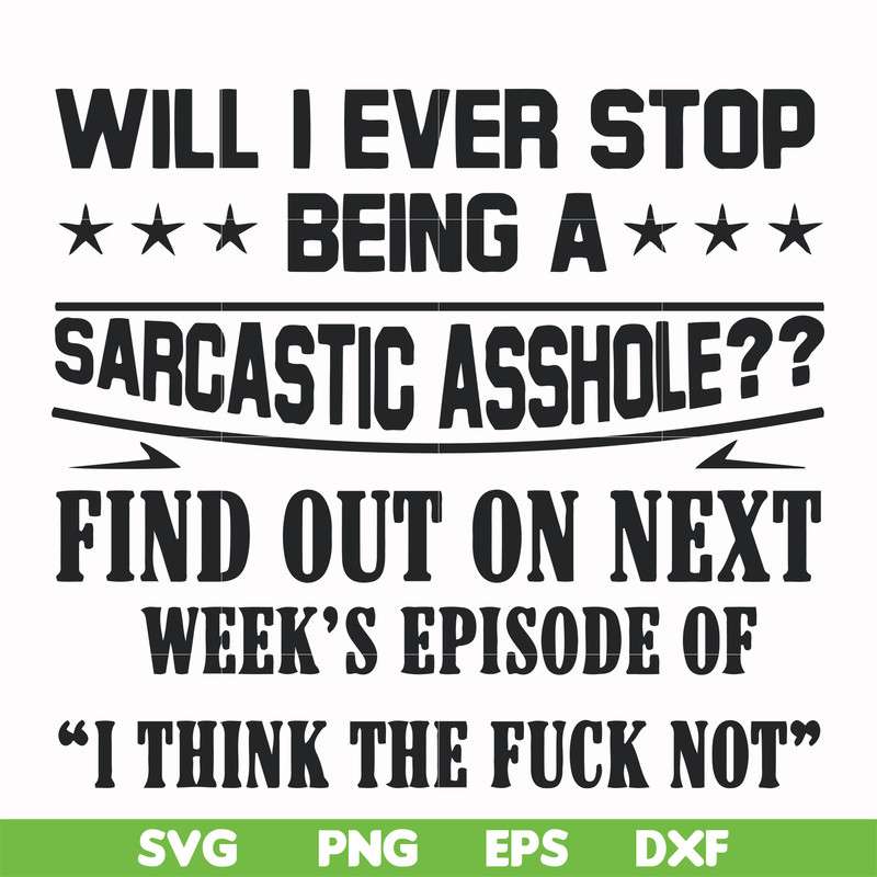 FN000466-Will I ever stop being a sarcastic asshole find out on next week's episode of I think the fuck not svg, png, dxf, eps file FN000466.jpg