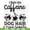 FN000470-I run on caffeine dog hair cuss words svg, png, dxf, eps file FN000470.jpg