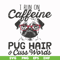 FN000472-I run on caffeine pug hair cuss words svg, png, dxf, eps file FN000472.jpg