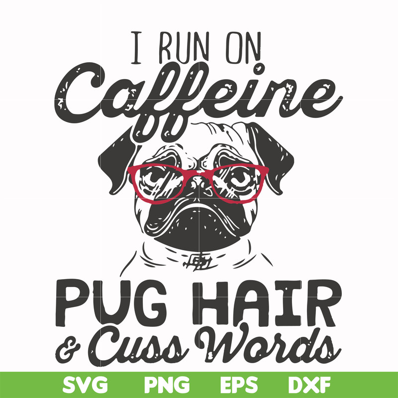FN000472-I run on caffeine pug hair cuss words svg, png, dxf, eps file FN000472.jpg