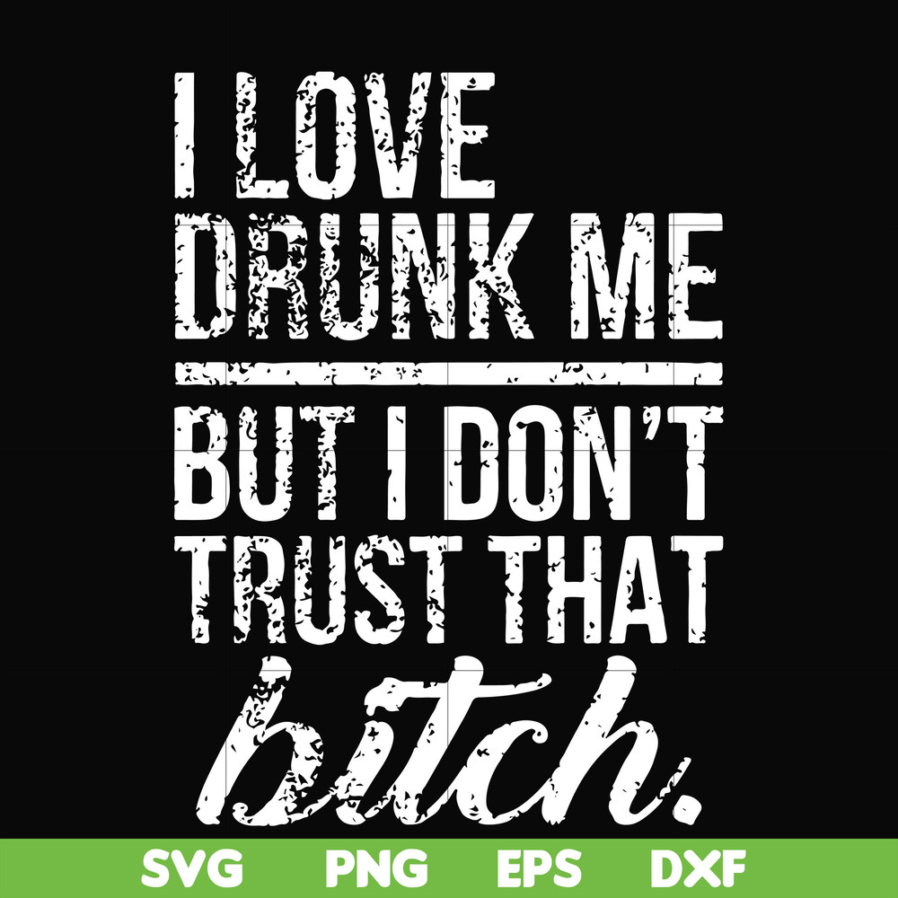 FN000508-I love drunk me but I don't trust that bitch svg, png, dxf, eps file FN000508.jpg