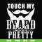 FN000515-Touch my beard and tell me I'm pretty svg, png, dxf, eps file FN000515.jpg