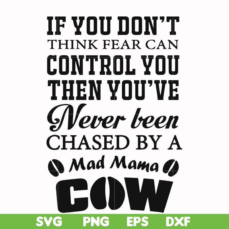 FN000535-If you don't think fear can control you then you've never been chased by a mad mama cow svg, png, dxf, eps file FN000535.jpg