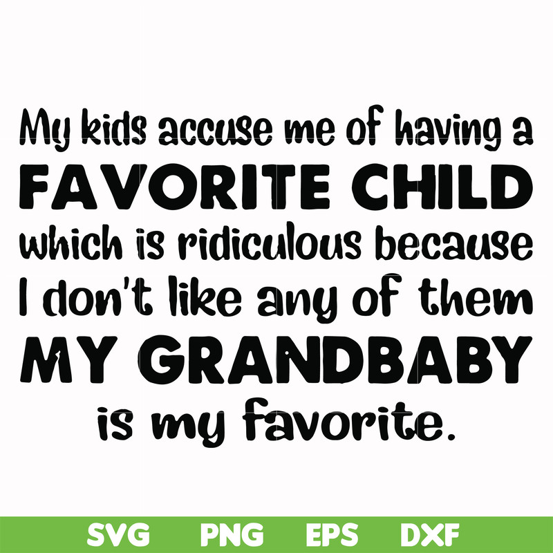 FN000542-My kids accuse me of having a favorite child which is ridiculous because I don't like any of them my grandbaby is my favorite svg, png, dxf, eps file F