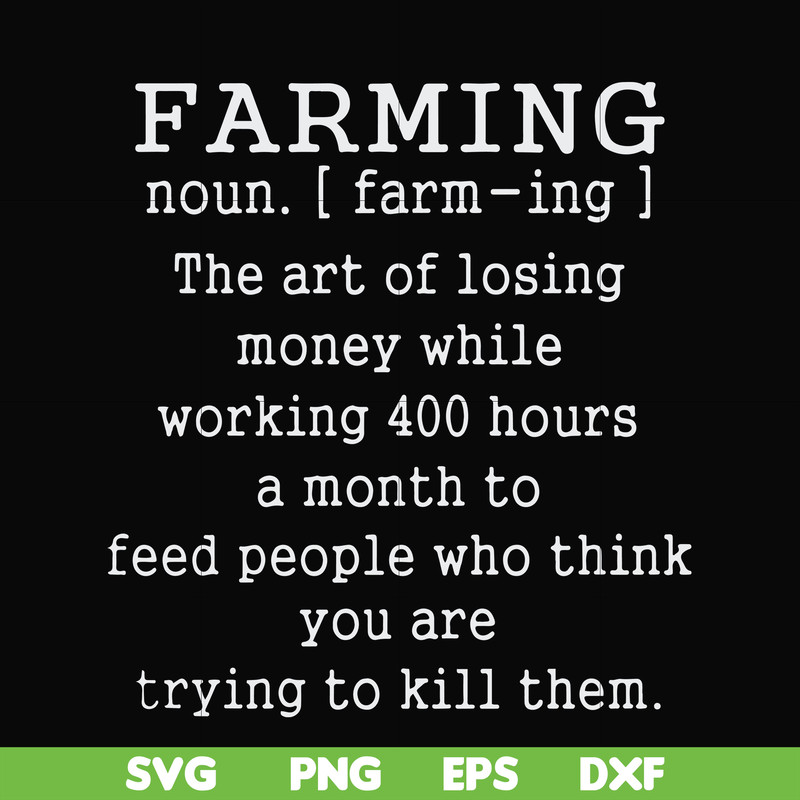 FN000688-Farming the art of losing money while working 400 hours a month to feed people who think you are trying to kill them svg, png, dxf, eps file FN000688.j