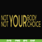 FN000750-Not your body choice svg, png, dxf, eps file FN000750.jpg