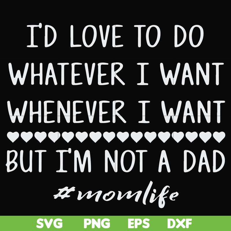 FN000791-I'd love to do whatever I want whenever I want but I'm not a dad svg, png, dxf, eps file FN000791.jpg