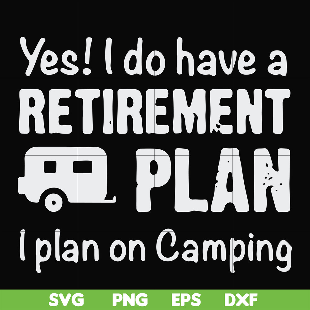FN000797-Yes! I do have a retirement plan I plan on camping svg, png, dxf, eps file FN000797.jpg