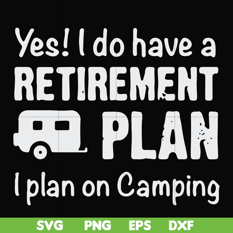 FN000797-Yes! I do have a retirement plan I plan on camping svg, png, dxf, eps file FN000797.jpg