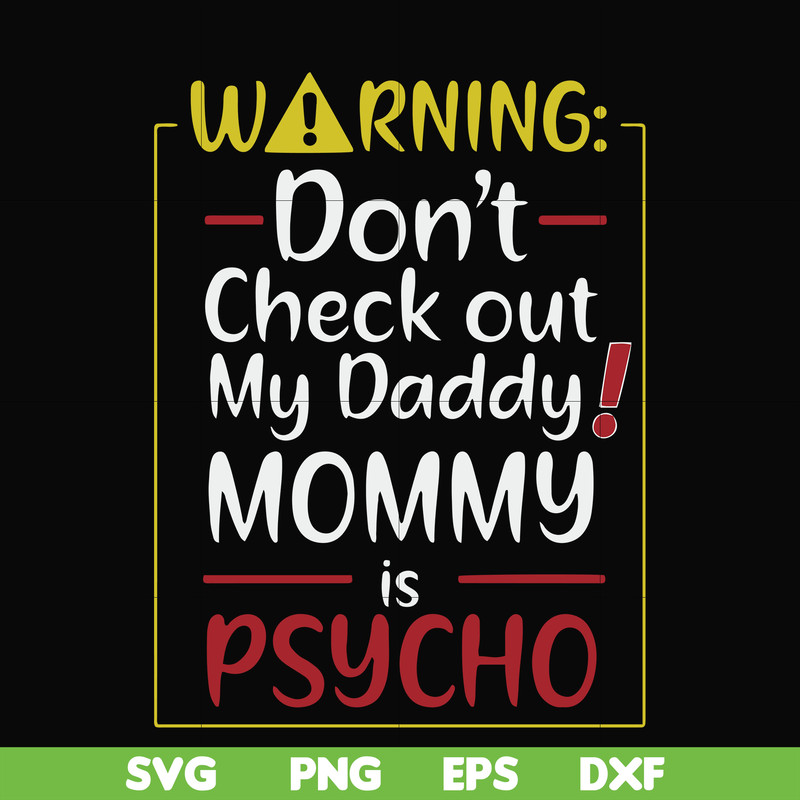 FN000822-Warning don't check out my daddy mommy is psycho svg, png, dxf, eps file FN000822.jpg