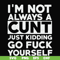 FN000864-I'm not always a cunt just kidding go fuck yourself svg, png, dxf, eps file FN000864.jpg