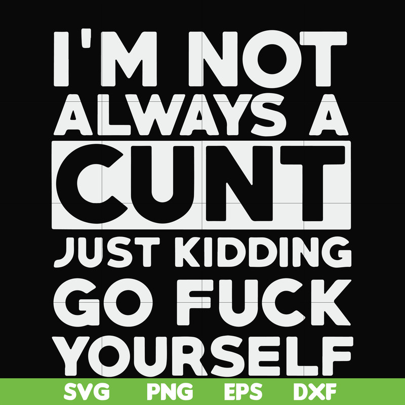 FN000864-I'm not always a cunt just kidding go fuck yourself svg, png, dxf, eps file FN000864.jpg