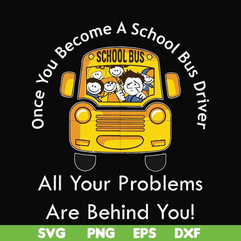 FN000871-Once you become a school bus driver all your problems are behind you! svg, png, dxf, eps file FN000871.jpg