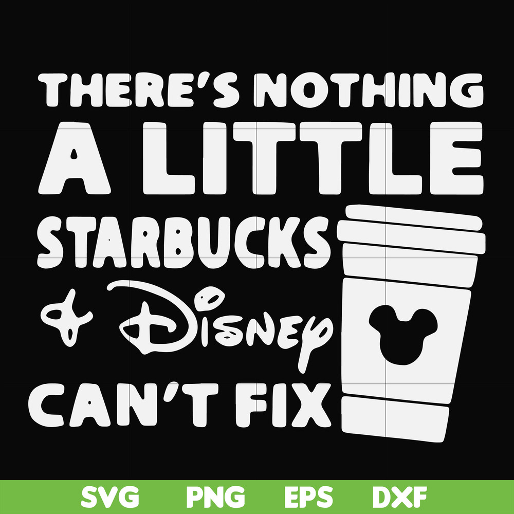 FN000912-There's nothing a little starbucks Disney can't fix svg, png, dxf, eps file FN000912.jpg